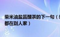 柴米油盐酱醋茶的下一句（柴米油盐酱醋茶的下一句是般般都在别人家）