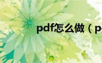 pdf怎么做（pdf的制作步骤）