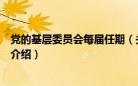 党的基层委员会每届任期（关于党的基层委员会每届任期的介绍）