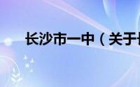 长沙市一中（关于长沙市一中的介绍）