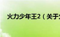 火力少年王2（关于火力少年王2的介绍）