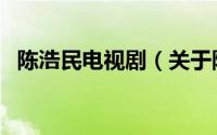 陈浩民电视剧（关于陈浩民电视剧的介绍）