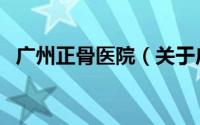 广州正骨医院（关于广州正骨医院的介绍）