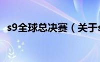 s9全球总决赛（关于s9全球总决赛的介绍）