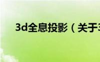 3d全息投影（关于3d全息投影的介绍）