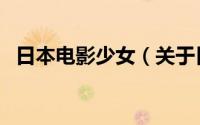 日本电影少女（关于日本电影少女的介绍）