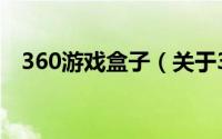 360游戏盒子（关于360游戏盒子的介绍）