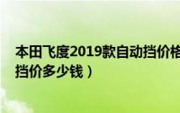 本田飞度2019款自动挡价格多少钱（本田飞度2019款自动挡价多少钱）