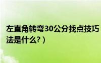 左直角转弯30公分找点技巧（右直角转弯30公分最佳找点方法是什么?）