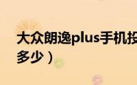 大众朗逸plus手机投屏（大众朗逸plus售价多少）