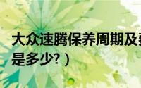 大众速腾保养周期及费用（大众速腾保养费用是多少?）