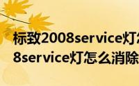 标致2008service灯怎么消除图解（标致2008service灯怎么消除）