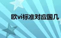 欧vi标准对应国几（欧v是国几标准?）