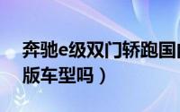 奔驰e级双门轿跑国内报价（奔驰e级有双门版车型吗）