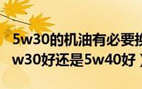 5w30的机油有必要换成0w20的吗（机油是5w30好还是5w40好）