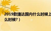 2019款捷达国内什么时候上市（捷达新款2019上市时间什么时候?）