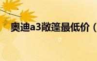 奥迪a3敞篷最低价（奥迪a3敞篷是哪款）