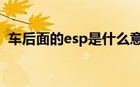 车后面的esp是什么意思（车esp是啥意思）