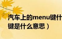 汽车上的menu键什么意思（车上MENU按键是什么意思）