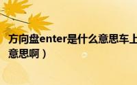 方向盘enter是什么意思车上的（汽车方向盘enter键是什么意思啊）