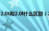 2.0t和2.0l什么区别（2.0t和2.0l有什么区别）