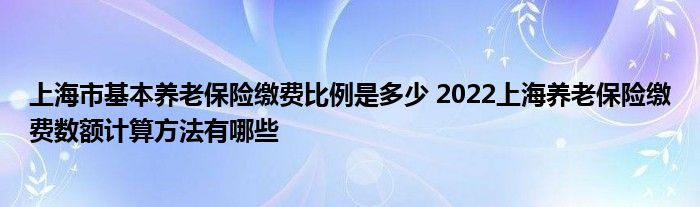 上海市基本养老保险缴费比例是多少 2022上海养老保险缴费数额计算方法有哪些