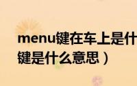 menu键在车上是什么意思（车上MENU按键是什么意思）