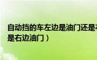 自动挡的车左边是油门还是右边是油门（自动档左边油门还是右边油门）