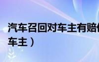 汽车召回对车主有赔偿吗（汽车召回怎么赔偿车主）