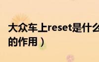 大众车上reset是什么按键（大众汽车reset键的作用）