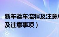 新车验车流程及注意事项视频（新车验车流程及注意事项）