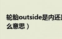 轮胎outside是内还是外（轮胎outside是什么意思）