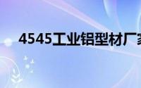 4545工业铝型材厂家报价(4545小游戏)