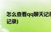 怎么查看qq聊天记录文件(怎么查看qq聊天记录)