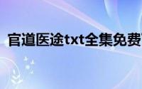 官道医途txt全集免费下载(官道医途笔趣阁)