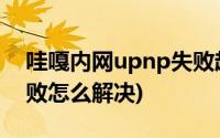 哇嘎内网upnp失败超级节点1(哇嘎upnp失败怎么解决)