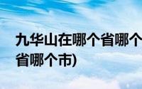 九华山在哪个省哪个市哪个县(九华山在哪个省哪个市)