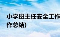 小学班主任安全工作内容(小学班主任安全工作总结)