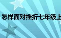 怎样面对挫折七年级上册政治(怎样面对挫折)