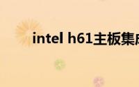 intel h61主板集成显卡(intel h61)