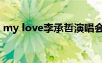 my love李承哲演唱会(my love李承哲谐音)