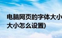 电脑网页的字体大小怎么调整(电脑网页字体大小怎么设置)