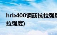 hrb400钢筋抗拉强度设计值(hrb400钢筋抗拉强度)