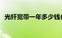 光纤宽带一年多少钱(光纤宽带一年多少钱)