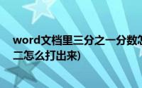 word文档里三分之一分数怎么打出来(word文档里三分之二怎么打出来)