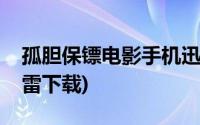 孤胆保镖电影手机迅雷下载(孤胆保镖电影迅雷下载)