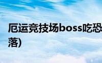 厄运竞技场boss吃恐惧吗(厄运竞技场boss掉落)