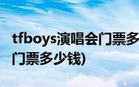 tfboys演唱会门票多少钱线下(tfboys演唱会门票多少钱)