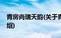 青房尚瑞天韵(关于青房尚瑞天韵当前房价介绍)