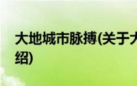 大地城市脉搏(关于大地城市脉搏当前房价介绍)